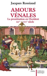 Jacques Rossiaud - Amours vénales - La prostitution en Occident, XIIe-XVIe siècle.