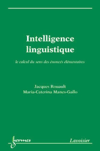 Jacques Rouault et Maria-caterina Manes-gallo - Intelligence linguistique, le calcul du sens des énoncés élémentaires.
