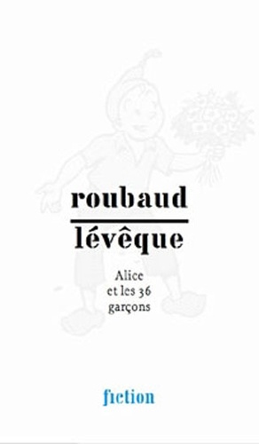 Jacques Roubaud et Claude Lévêque - Alice et les 36 garçons.