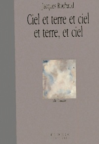 Jacques Roubaud - Ciel et terre et ciel et terre, et ciel.