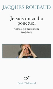 Jacques Roubaud - Je suis un crabe ponctuel - Anthologie personelle 1967-2014.