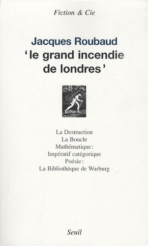 Jacques Roubaud - Le grand incendie de Londres - Suivi de La Destruction ; La Boucle ; Mathématique : ; Impératif catégorique ; Poésie : ; La Bibliothèque de Warburg.