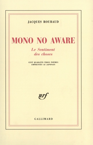 Jacques Roubaud - Mono no aware - Le Sentiment des choses (cent quarante-trois poèmes empruntés au japonais).