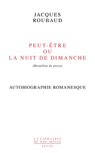 Jacques Roubaud - Peut-être ou La nuit de dimanche (brouillon de prose) - Autobiographie romanesque.