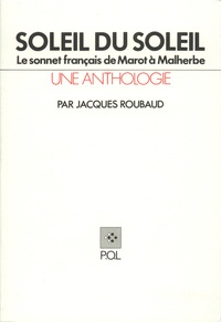 Jacques Roubaud - Soleil du soleil - Le sonnet français de Marot à Malherbe, une anthologie.