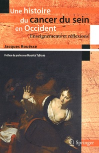Jacques Rouëssé - Une histoire du cancer du sein en Occident - Enseignements et réflexions.