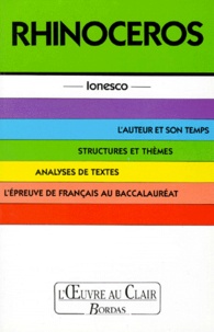 Jacques Rougeon et Eugène Ionesco - Rhinoceros. L'Auteur Et Son Temps, Structures Et Themes, Analyse De Textes, L'Epreuve De Francais Au Baccalaureat.