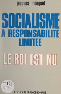 Jacques Rougeot - Socialisme à responsabilité limitée - Le roi est nu.