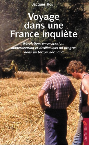 Voyage dans une France inquiète. Révolution, émancipation, modernisation et désillusions du progrès dans un territoire normand