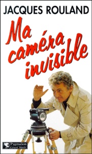 Jacques Rouland - Ma caméra invisible.