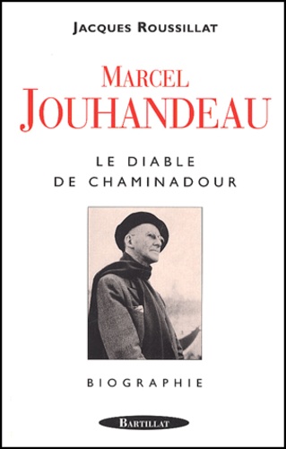 Jacques Roussillat - Marcel Jouhandeau. Le Diable De Chaminadour.