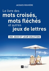 Jacques Rouvière - Le livre des mots croisés, mots fléchés et autres jeux de lettres - 357 grilles et problèmes et leur solution.