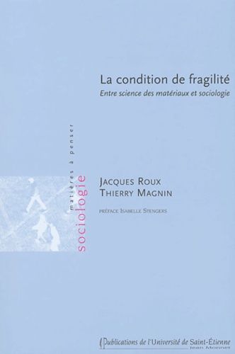 Jacques Roux et Thierry Magnin - La condition de fragilité - Entre science des matériaux et sociologie.