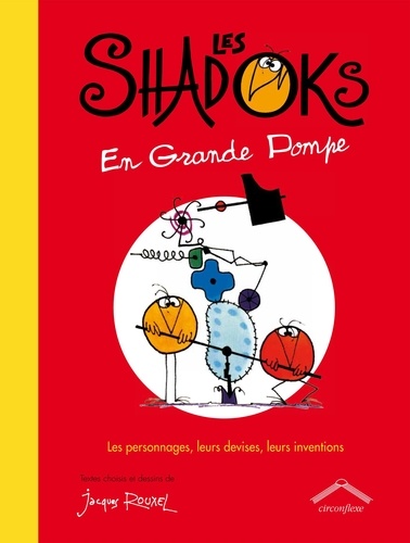 Jacques Rouxel - Les Shadocks en grandes pompes - Les personnages, leurs devises, leurs inventions.