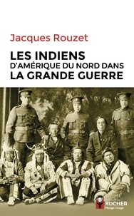 Jacques Rouzet - Les Indiens d'Amérique du Nord dans la Grande Guerre.