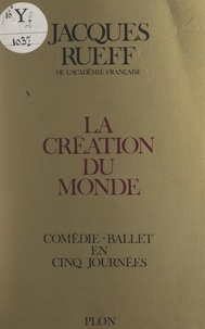 Jacques Rueff - La création du monde - Comédie-ballet en 5 journées.