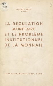 Jacques Rueff - La régulation monétaire et le problème institutionnel de la monnaie.