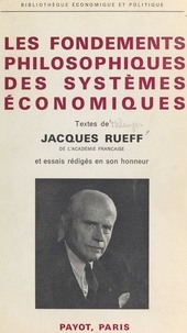 Jacques Rueff et  Collectif - Les fondements philosophiques des systèmes économiques - Textes de Jacques Rueff et essais rédigés en son honneur, 23 août 1966.