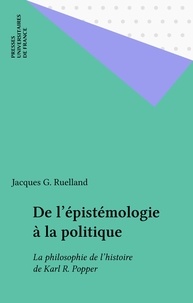 Jacques Ruelland - De l'épistémologie à la politique - La philosophie de l'histoire de Karl R. Popper.