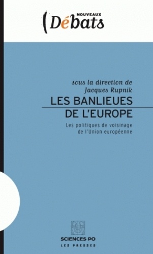 Les banlieues de l'Europe. Les politiques de voisinage de l'Union européenne