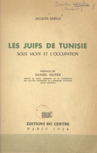 Jacques Sabille et Daniel Mayer - Les Juifs de Tunisie sous Vichy et l'Occupation.