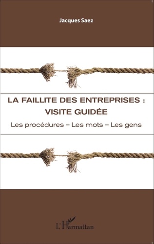 Jacques Saez - La faillite des entreprises : visite guidée - Les procédures, les mots, les gens.
