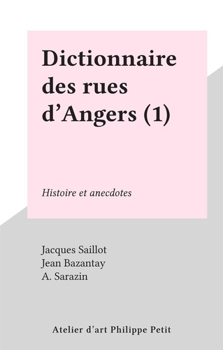 Dictionnaire des rues d'Angers (1). Histoire et anecdotes