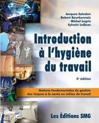 Jacques Saindon et Robert Bourbonnais - Introduction à l'hygiène du travail - Notions fondamentales de gestion des risques à la santé en milieu de travail.