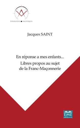 Jacques Saint et Boris Nicaise - En réponse a mes enfants... - Libres propos au sujet de la Franc-Maçonnerie.