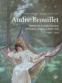 Jacques Saint-Just et Michèle Friang - André Brouillet - Peintre de la Belle Epoque en Poitou, à Paris, à New York.