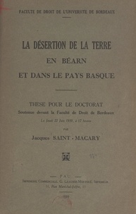 Jacques Saint-Macary et  Faculté de droit de l'Universi - La désertion de la terre en Béarn et dans le Pays basque - Thèse pour le Doctorat soutenue devant la Faculté de droit de Bordeaux le jeudi 22 juin 1939, à 17 heures.
