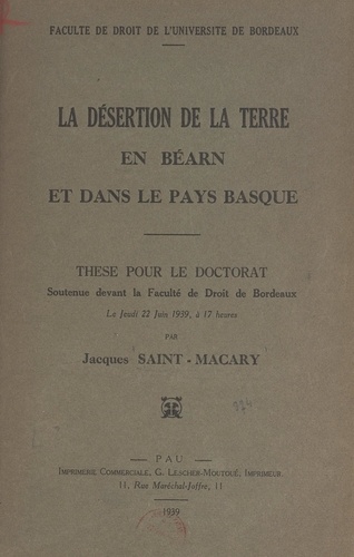 La désertion de la terre en Béarn et dans le Pays basque. Thèse pour le Doctorat soutenue devant la Faculté de droit de Bordeaux le jeudi 22 juin 1939, à 17 heures