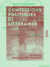 Jacques Salbigoton Quesné - Confessions politiques et littéraires - Dans les séances des lundis 5, 12, 19 et 26 février 1818 de la société secrète de la rue Bergère à Paris.