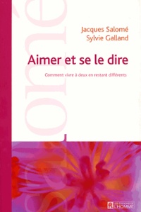 Jacques Salomé et Sylvie Galland - Aimer et se le dire - Comment vivre à deux en restant différents.