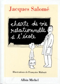 Jacques Salomé - Charte de vie relationnelle à l'école - Jalons pour mieux communiquer entre enfants et adultes au cours d'une année scolaire.
