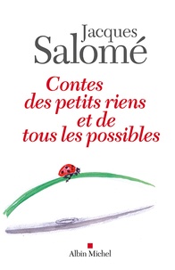 Jacques Salomé - Contes des petits riens et de tous les possibles.
