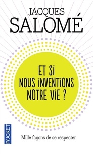 Jacques Salomé - Et si nous inventions notre vie ?.