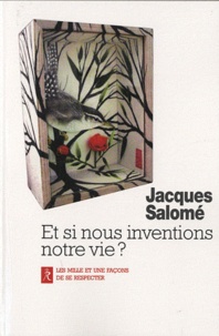 Jacques Salomé - Et si nous inventions notre vie ?.