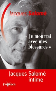 Jacques Salomé - Je mourrai avec mes blessures - Entretiens.