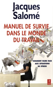 Jacques Salomé - Manuel de survie dans le monde du travail - Ou comment faire face aux situations de stress.