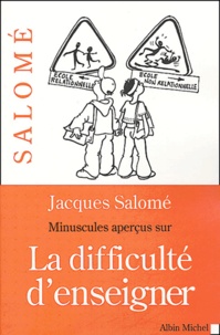 Jacques Salomé - Minuscules aperçus sur la difficulté d'enseigner.