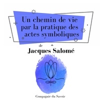 Jacques Salomé - Un chemin de vie par la pratique des actes symboliques.