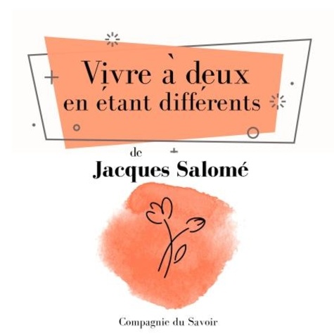 Jacques Salomé - Vivre à deux en étant différents.