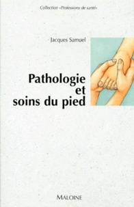 Jacques Samuel et  Collectif - Pathologie et soins du pied.