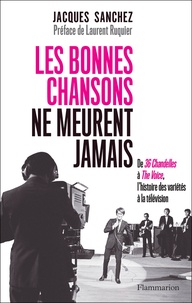 Jacques Sanchez - Les bonnes chansons ne meurent jamais... - De 36 Chandelles à The Voice, l'histoire des variétés à la télévision.