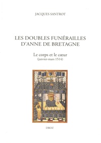 Jacques Santrot - Les doubles funérailles d'Anne de Bretagne - Le corps et le coeur (janvier-mars 1514).