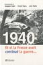 Jacques Sapir et Frank Stori - 1940, et si la France avait continué la guerre... - Essai d'alternative historique.