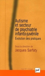 Jacques Sarfaty - Autisme et secteur de psychiatrie infanto-juvénile - Evolution des pratiques.