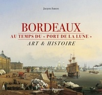Jacques Sargos - Bordeaux au temps du "port de la lune" - Art & histoire.
