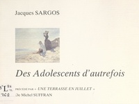 Jacques Sargos - Des adolescents d'autrefois - Précédé par "Une terrasse en juillet", de Michel Suffran.